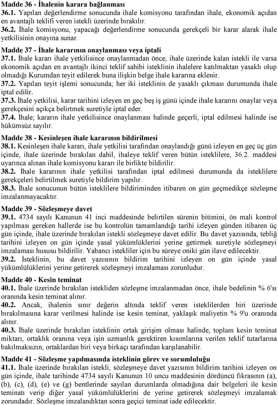 İhale kararı ihale yetkilisince onaylanmadan önce, ihale üzerinde kalan istekli ile varsa ekonomik açıdan en avantajlı ikinci teklif sahibi isteklinin ihalelere katılmaktan yasaklı olup olmadığı