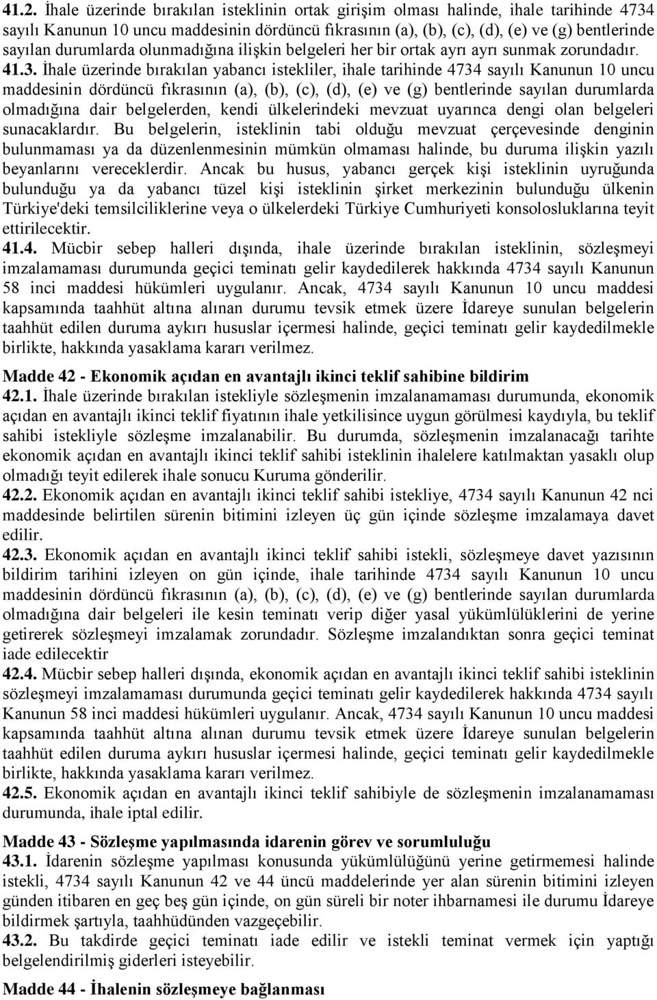 İhale üzerinde bırakılan yabancı istekliler, ihale tarihinde 4734 sayılı Kanunun 10 uncu maddesinin dördüncü fıkrasının (a), (b), (c), (d), (e) ve (g) bentlerinde sayılan durumlarda olmadığına dair