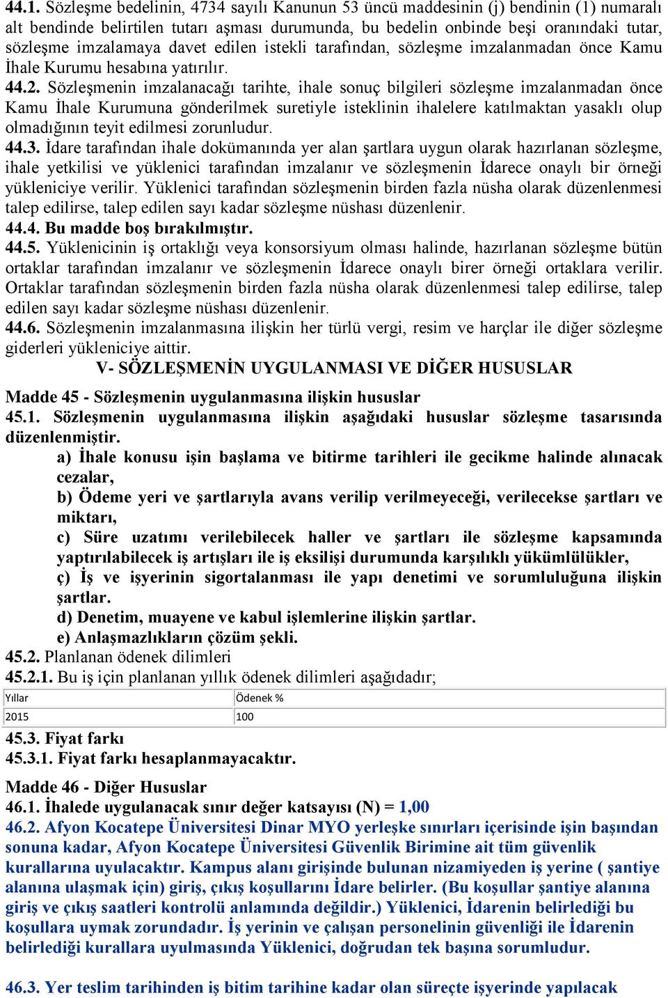 Sözleşmenin imzalanacağı tarihte, ihale sonuç bilgileri sözleşme imzalanmadan önce Kamu İhale Kurumuna gönderilmek suretiyle isteklinin ihalelere katılmaktan yasaklı olup olmadığının teyit edilmesi