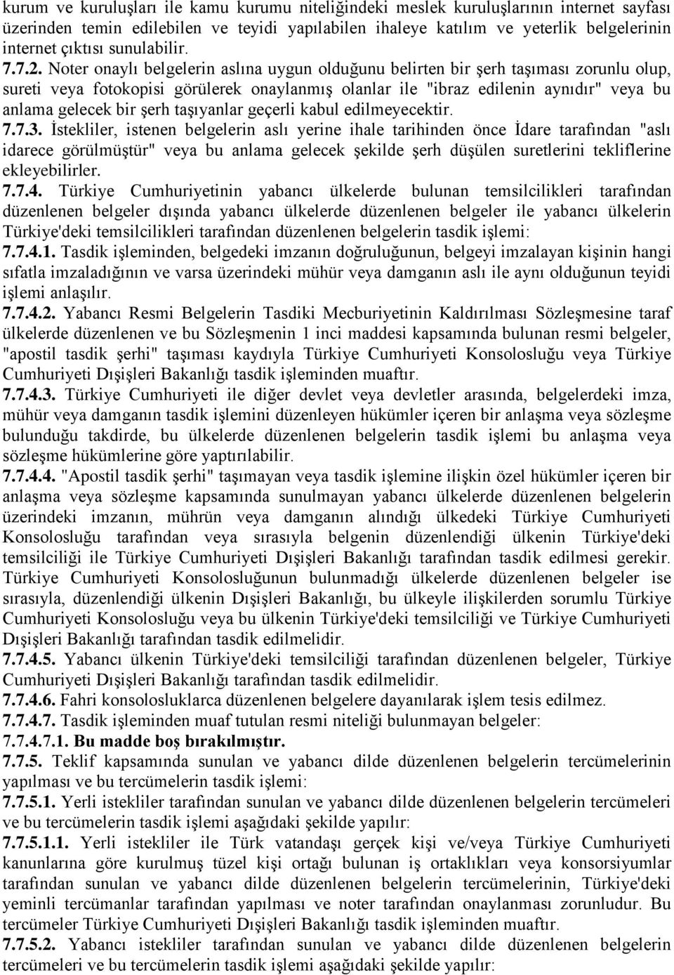 Noter onaylı belgelerin aslına uygun olduğunu belirten bir şerh taşıması zorunlu olup, sureti veya fotokopisi görülerek onaylanmış olanlar ile "ibraz edilenin aynıdır" veya bu anlama gelecek bir şerh