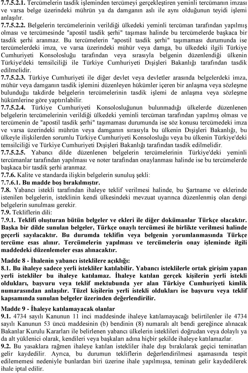 Belgelerin tercümelerinin verildiği ülkedeki yeminli tercüman tarafından yapılmış olması ve tercümesinde "apostil tasdik şerhi" taşıması halinde bu tercümelerde başkaca bir tasdik şerhi aranmaz.