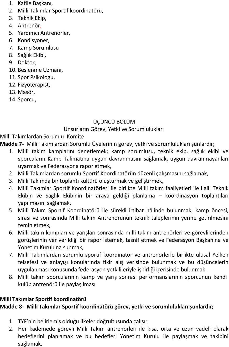 Sporcu, ÜÇÜNCÜ BÖLÜM Unsurların Görev, Yetki ve Sorumlulukları Milli Takımlardan Sorumlu Komite Madde 7- Milli Takımlardan Sorumlu Üyelerinin görev, yetki ve sorumlulukları şunlardır; 1.