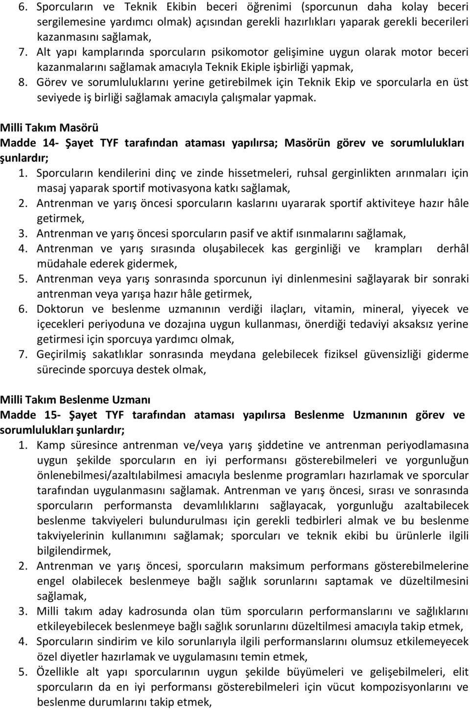 Görev ve sorumluluklarını yerine getirebilmek için Teknik Ekip ve sporcularla en üst seviyede iş birliği sağlamak amacıyla çalışmalar yapmak.