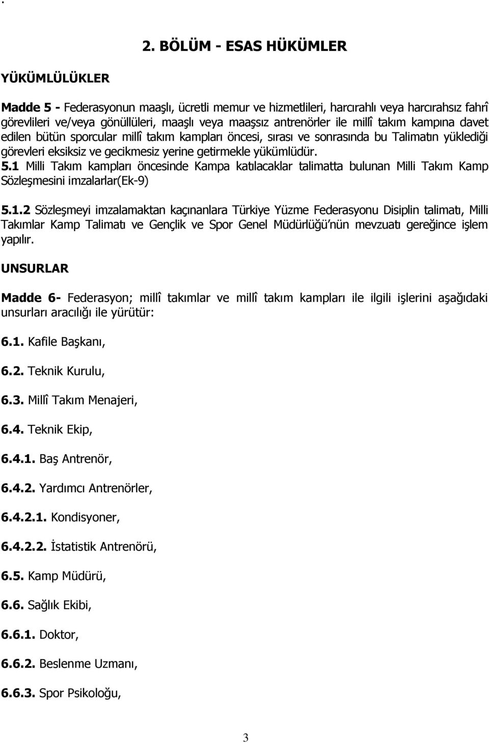 5.1 Milli Takım kampları öncesinde Kampa katılacaklar talimatta bulunan Milli Takım Kamp Sözleşmesini imzalarlar(ek-9) 5.1.2 Sözleşmeyi imzalamaktan kaçınanlara Türkiye Yüzme Federasyonu Disiplin talimatı, Milli Takımlar Kamp Talimatı ve Gençlik ve Spor Genel Müdürlüğü nün mevzuatı gereğince işlem yapılır.