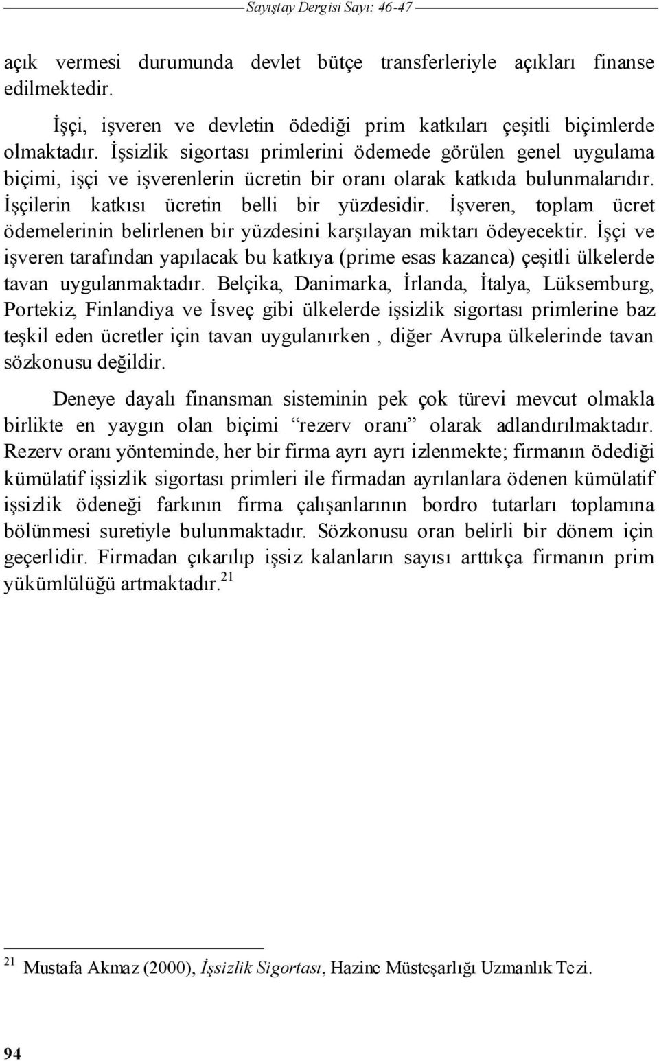 veren, toplam ücret ödemelerinin belirlenen bir yüzdesini kar ılayan miktarı ödeyecektir. çi ve i veren tarafından yapılacak bu katkıya (prime esas kazanca) çe itli ülkelerde tavan uygulanmaktadır.