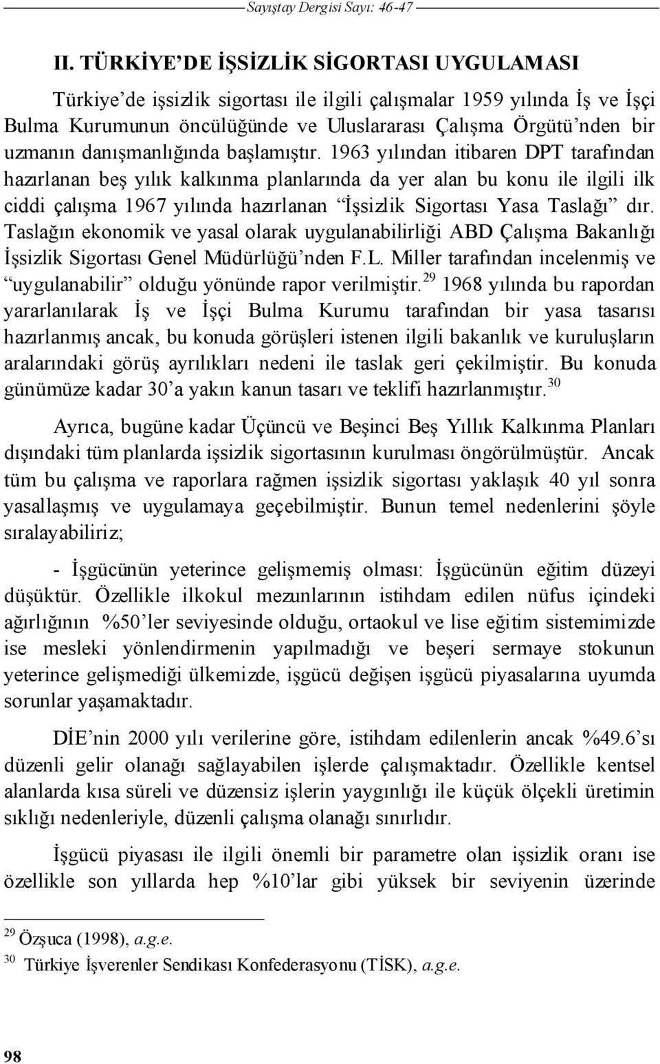 1963 yılından itibaren DPT tarafından hazırlanan be yılık kalkınma planlarında da yer alan bu konu ile ilgili ilk ciddi çalı ma 1967 yılında hazırlanan sizlik Sigortası Yasa Tasla ı dır.