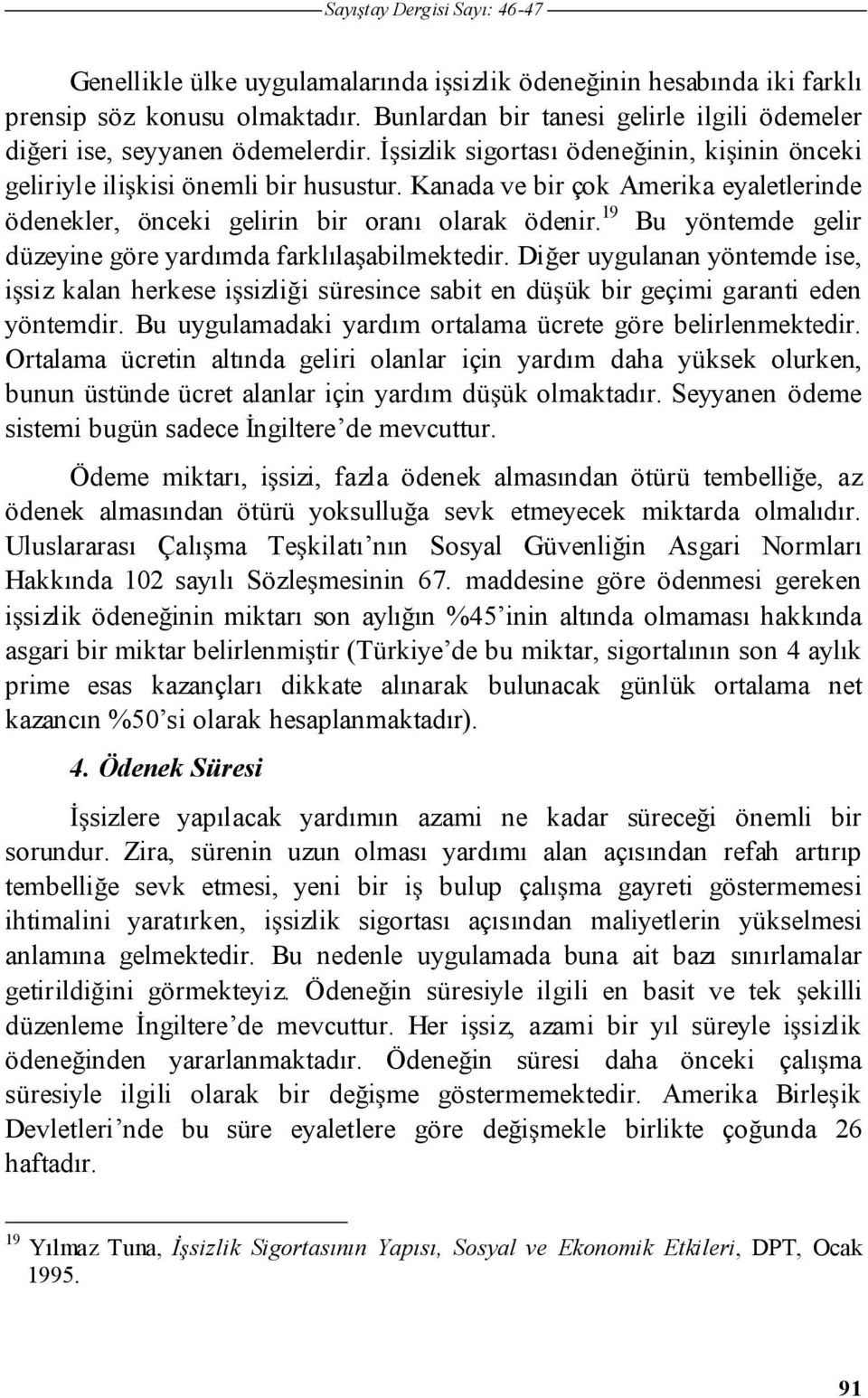 19 Bu yöntemde gelir düzeyine göre yardımda farklıla abilmektedir. Di er uygulanan yöntemde ise, i siz kalan herkese i sizli i süresince sabit en dü ük bir geçimi garanti eden yöntemdir.