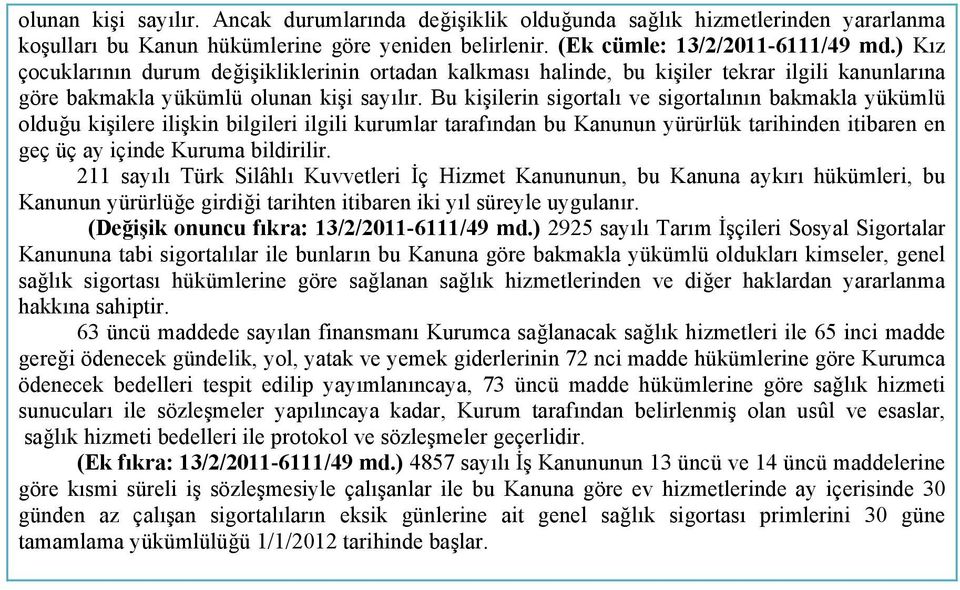 Bu kişilerin sigortalı ve sigortalının bakmakla yükümlü olduğu kişilere ilişkin bilgileri ilgili kurumlar tarafından bu Kanunun yürürlük tarihinden itibaren en geç üç ay içinde Kuruma bildirilir.