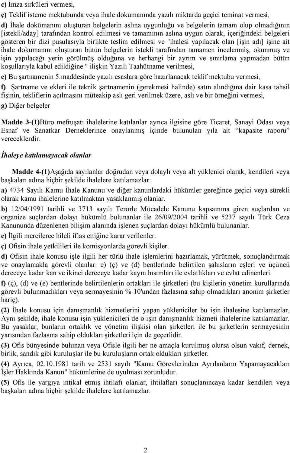 [işin adı] işine ait ihale dokümanını oluşturan bütün belgelerin istekli tarafından tamamen incelenmiş, okunmuş ve işin yapılacağı yerin görülmüş olduğuna ve herhangi bir ayrım ve sınırlama yapmadan