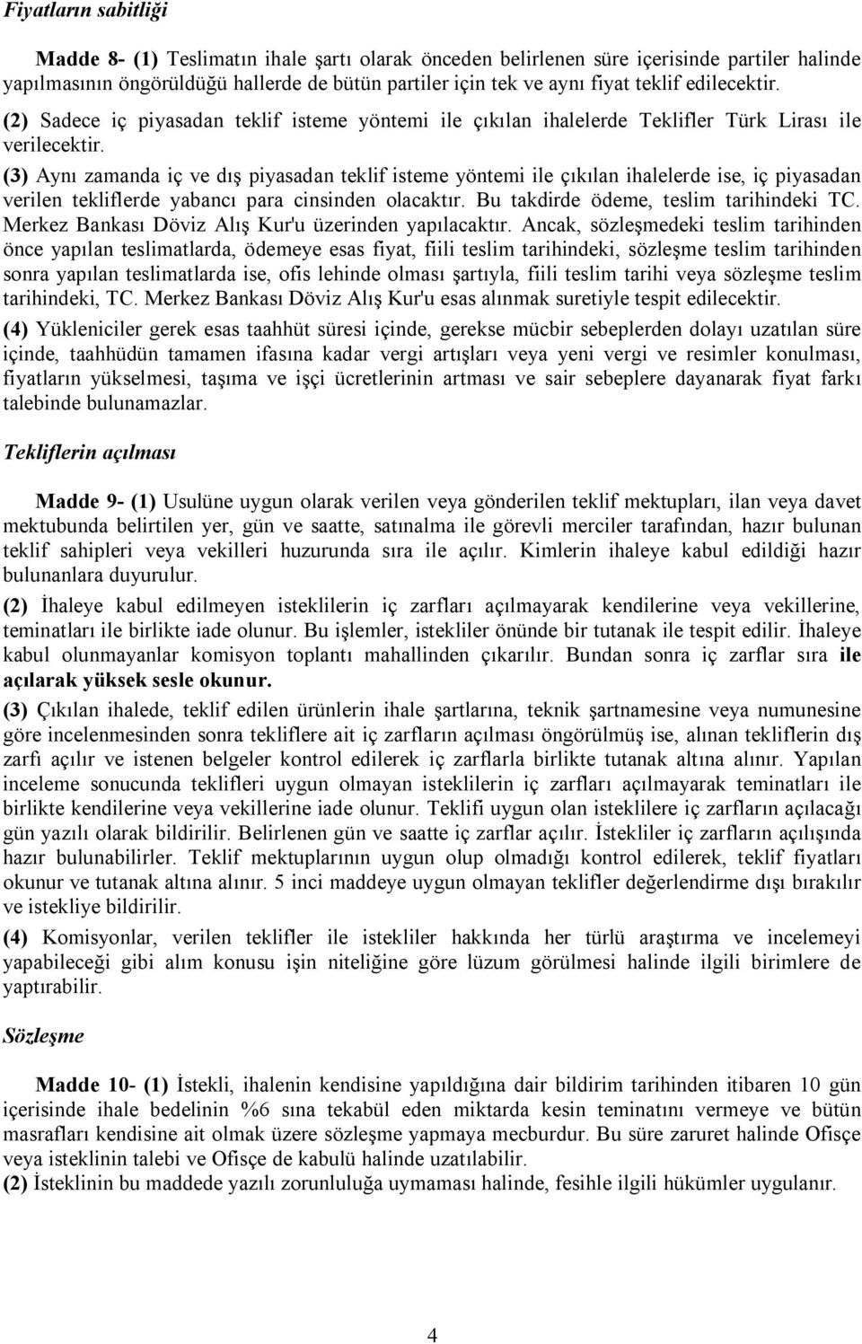 (3) Aynı zamanda iç ve dış piyasadan teklif isteme yöntemi ile çıkılan ihalelerde ise, iç piyasadan verilen tekliflerde yabancı para cinsinden olacaktır. Bu takdirde ödeme, teslim tarihindeki TC.