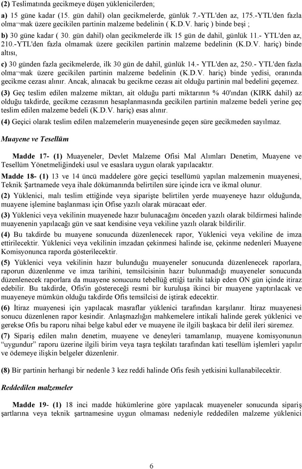 - YTL'den az, 250.- YTL'den fazla olma mak üzere gecikilen partinin malzeme bedelinin (K.D.V. hariç) binde yedisi, oranında gecikme cezası alınır.