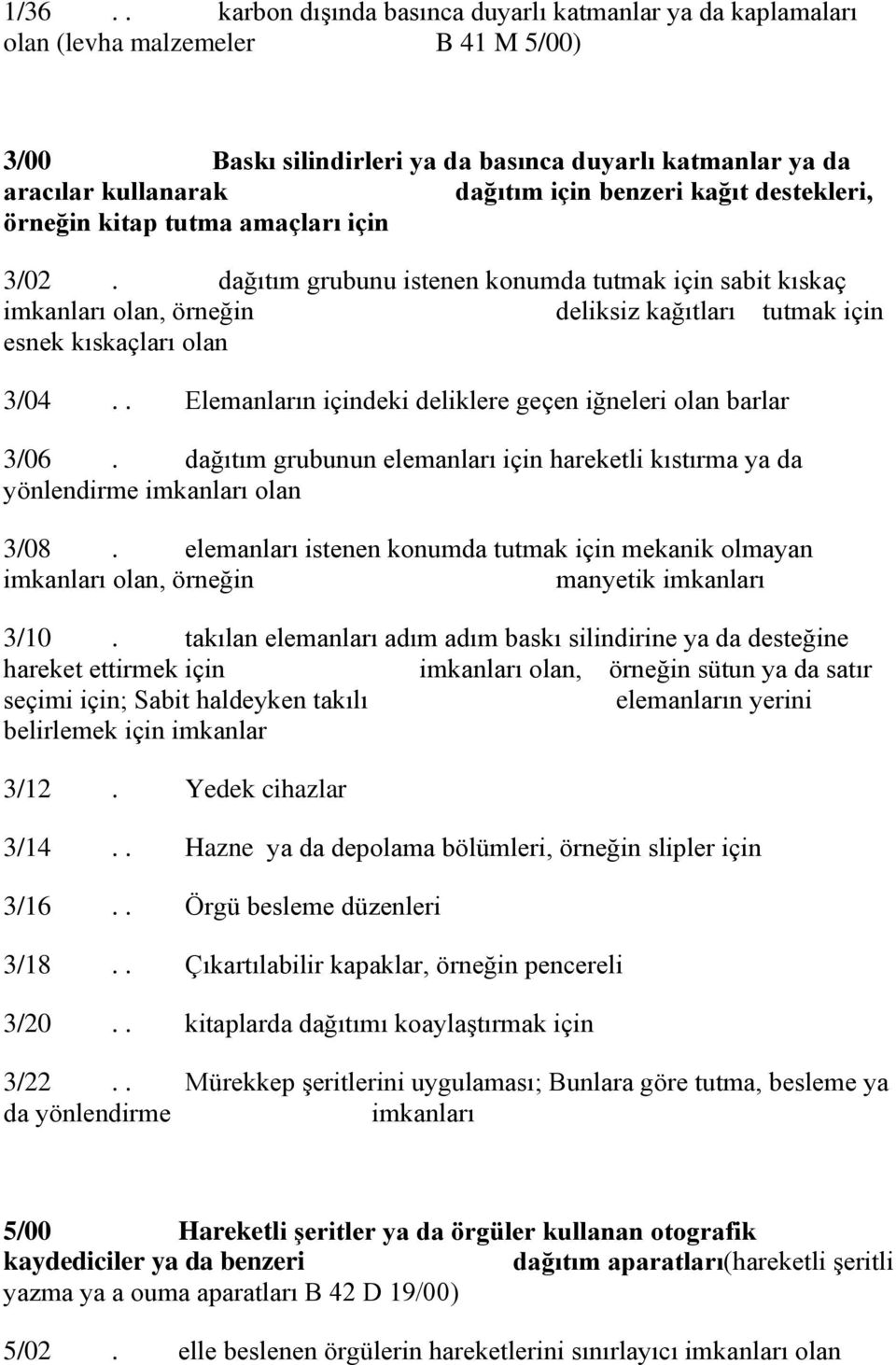 dağıtım grubunu istenen konumda tutmak için sabit kıskaç imkanları olan, örneğin deliksiz kağıtları tutmak için esnek kıskaçları olan 3/04.