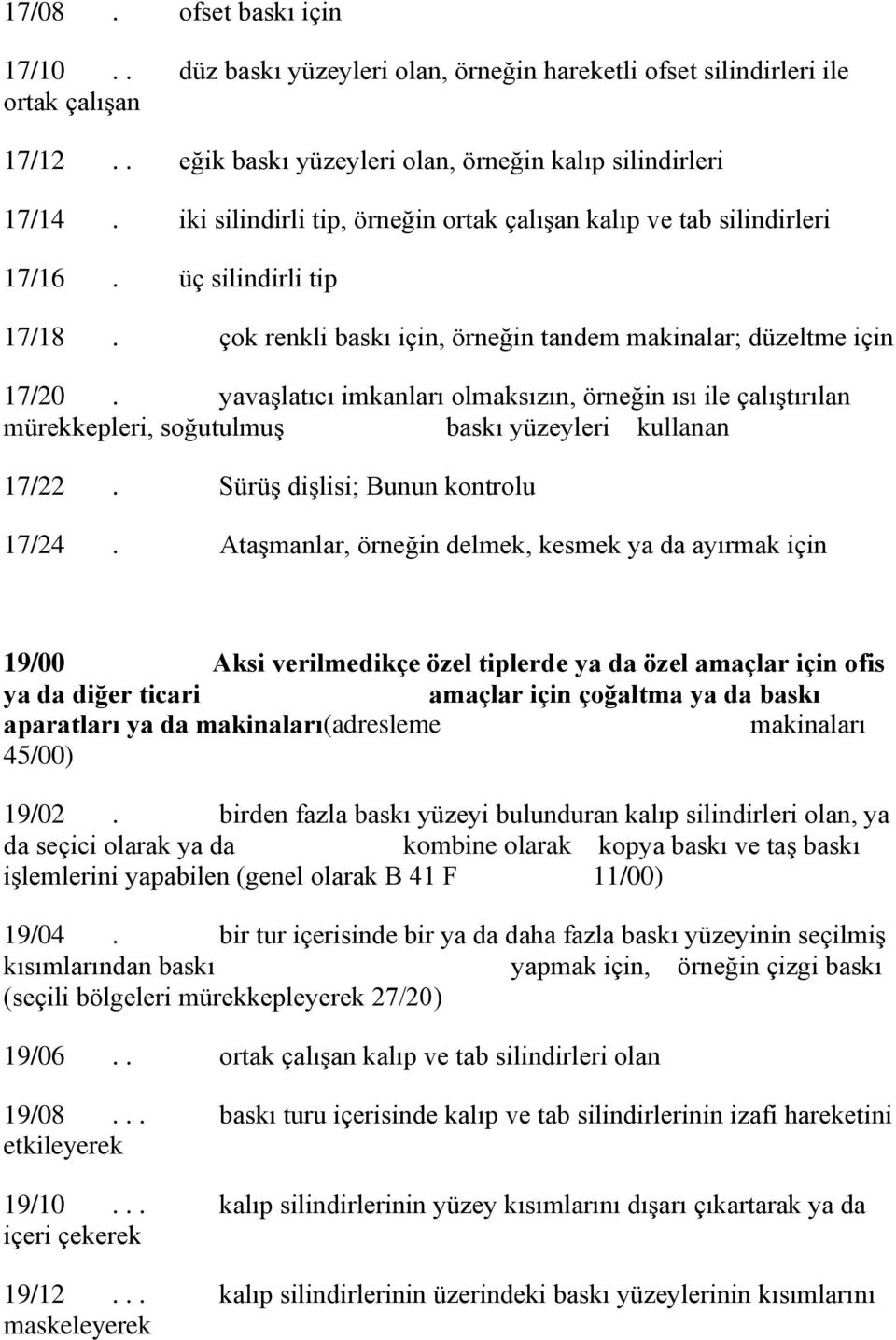 yavaģlatıcı imkanları olmaksızın, örneğin ısı ile çalıģtırılan mürekkepleri, soğutulmuģ baskı yüzeyleri kullanan 17/22. SürüĢ diģlisi; Bunun kontrolu 17/24.