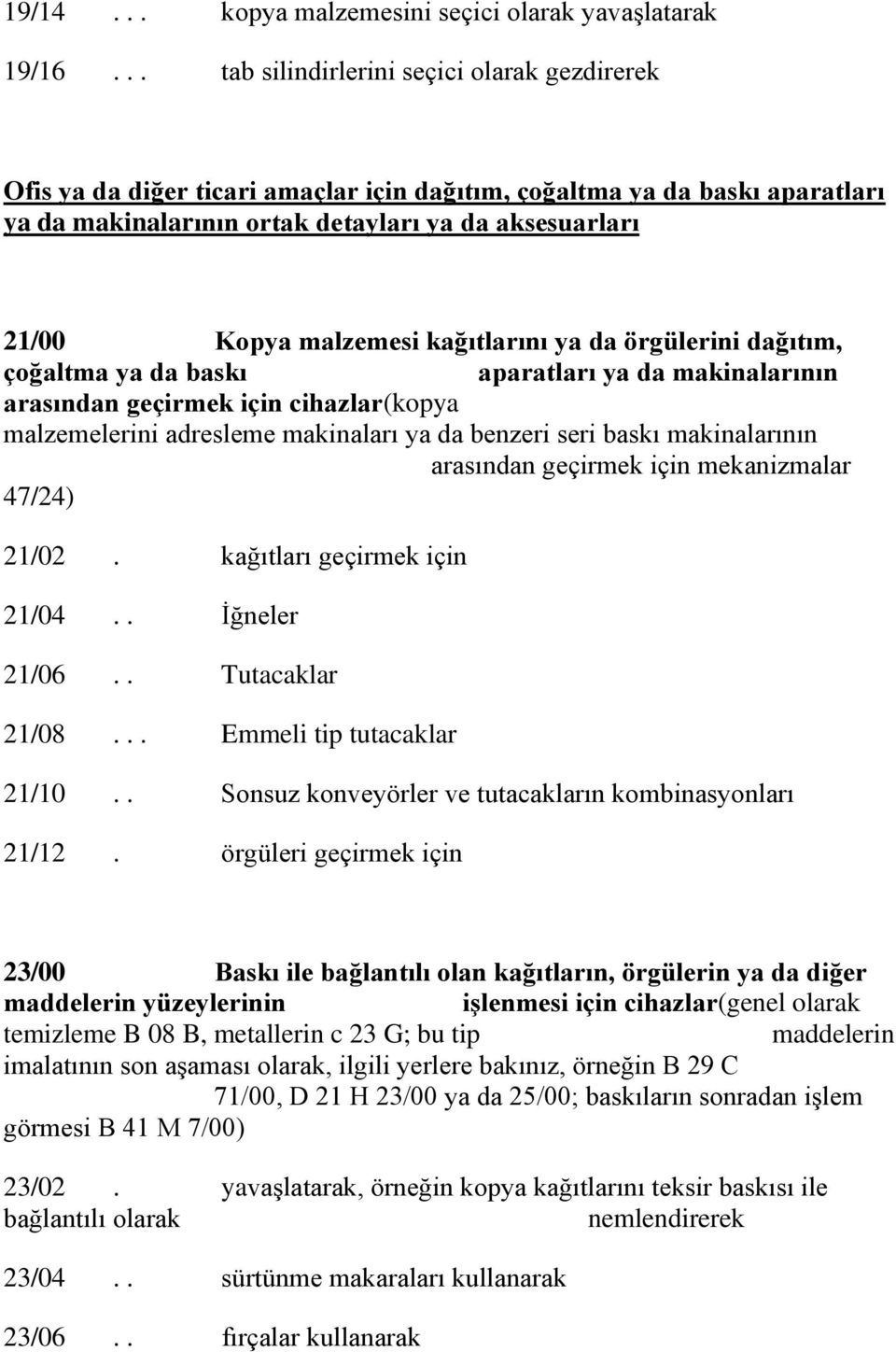 malzemesi kağıtlarını ya da örgülerini dağıtım, çoğaltma ya da baskı aparatları ya da makinalarının arasından geçirmek için cihazlar(kopya malzemelerini adresleme makinaları ya da benzeri seri baskı