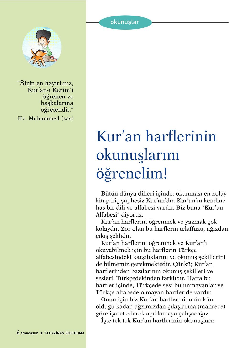 Kur an harflerini öðrenmek ve yazmak çok kolaydýr. Zor olan bu harflerin telaffuzu, aðýzdan çýkýþ þeklidir.