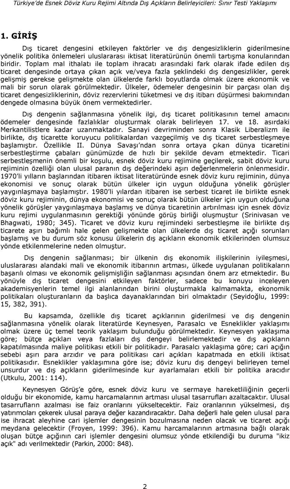 Toplam mal ithalat ile toplam ihracat arasndaki fark olarak ifade edilen d ticaret dengesinde ortaya çkan açk ve/veya fazla eklindeki d dengesizlikler, gerek gelimi gerekse gelimekte olan ülkelerde