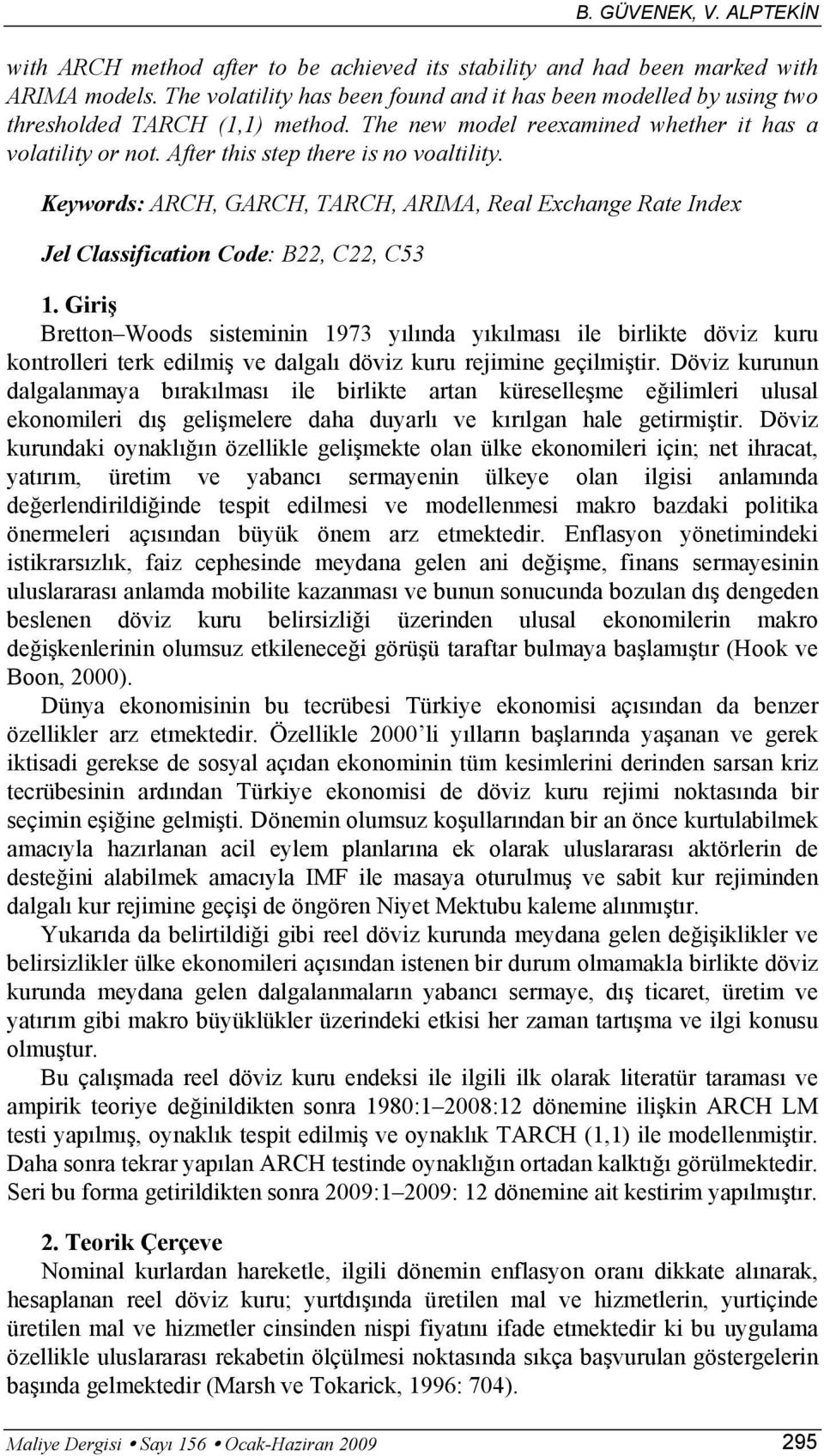 Giriş Breon Woods siseminin 1973 yılında yıkılması ile birlike döviz kuru konrolleri erk edilmiş ve dalgalı döviz kuru rejimine geçilmişir.