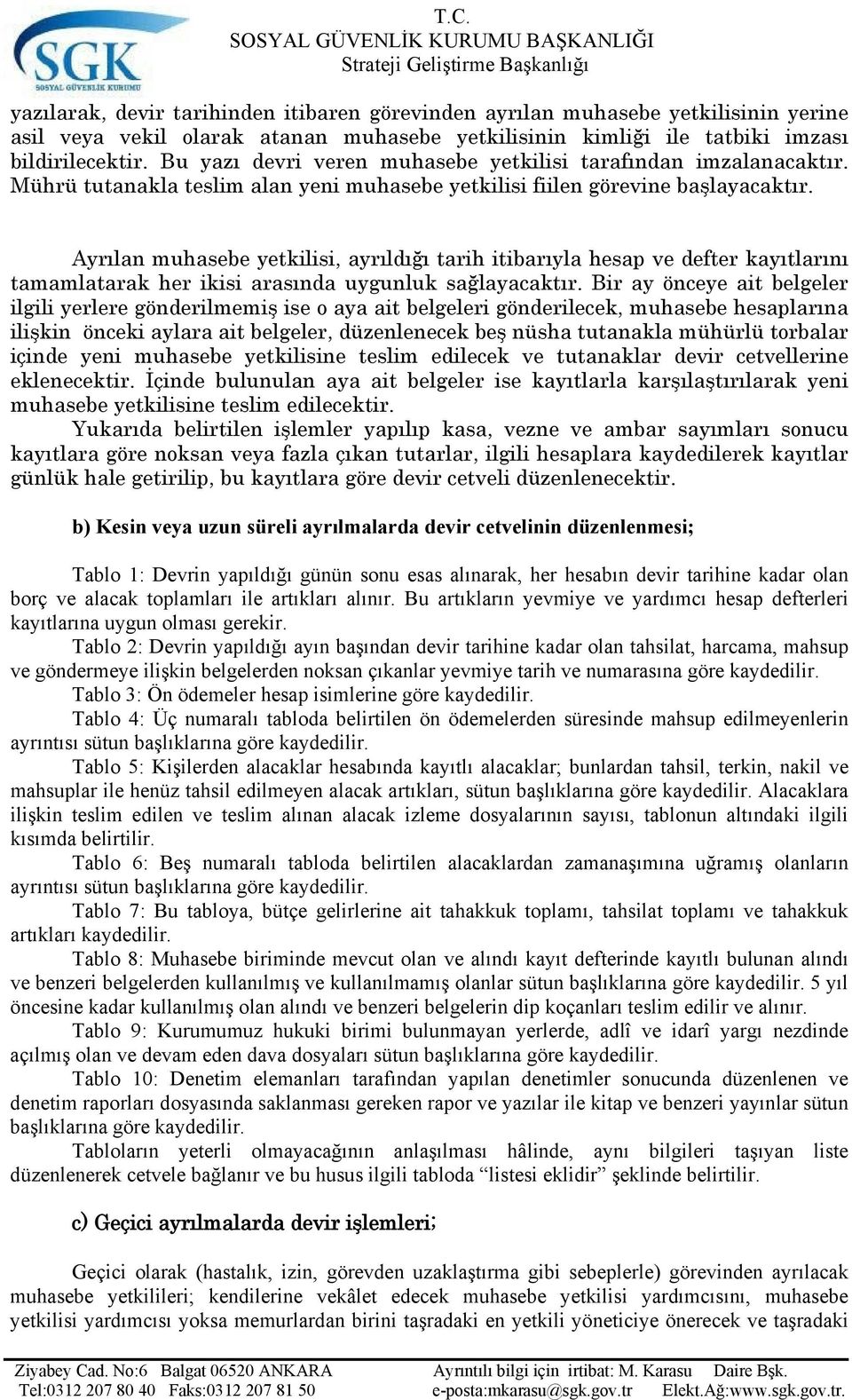 Ayrılan muhasebe yetkilisi, ayrıldığı tarih itibarıyla hesap ve defter kayıtlarını tamamlatarak her ikisi arasında uygunluk sağlayacaktır.