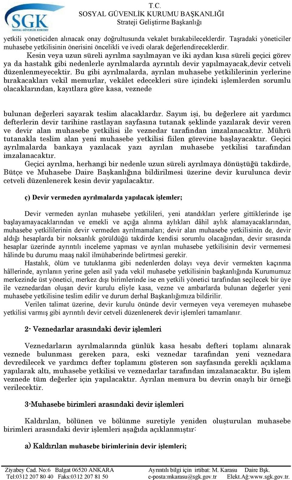 Bu gibi ayrılmalarda, ayrılan muhasebe yetkililerinin yerlerine bırakacakları vekil memurlar, vekâlet edecekleri süre içindeki işlemlerden sorumlu olacaklarından, kayıtlara göre kasa, veznede bulunan