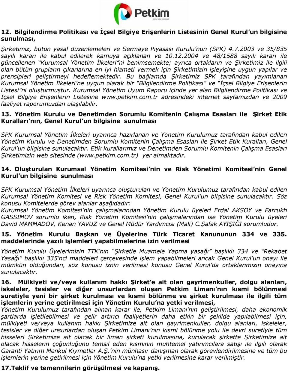 2004 ve 48/1588 sayılı kararı ile güncellenen Kurumsal Yönetim İlkeleri ni benimsemekte; ayrıca ortakların ve Şirketimiz ile ilgili olan bütün grupların çıkarlarına en iyi hizmeti vermek için