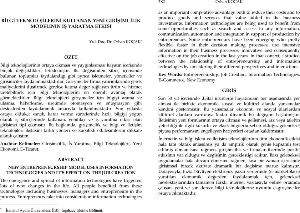 Girişimciler firma yatırımlarında gerek maliyetlerini düşürmek gerekse katma değer sağlayan ürün ve hizmet üretebilmek için bilgi teknolojilerini en önemli avantaj olarak görmektedirler.