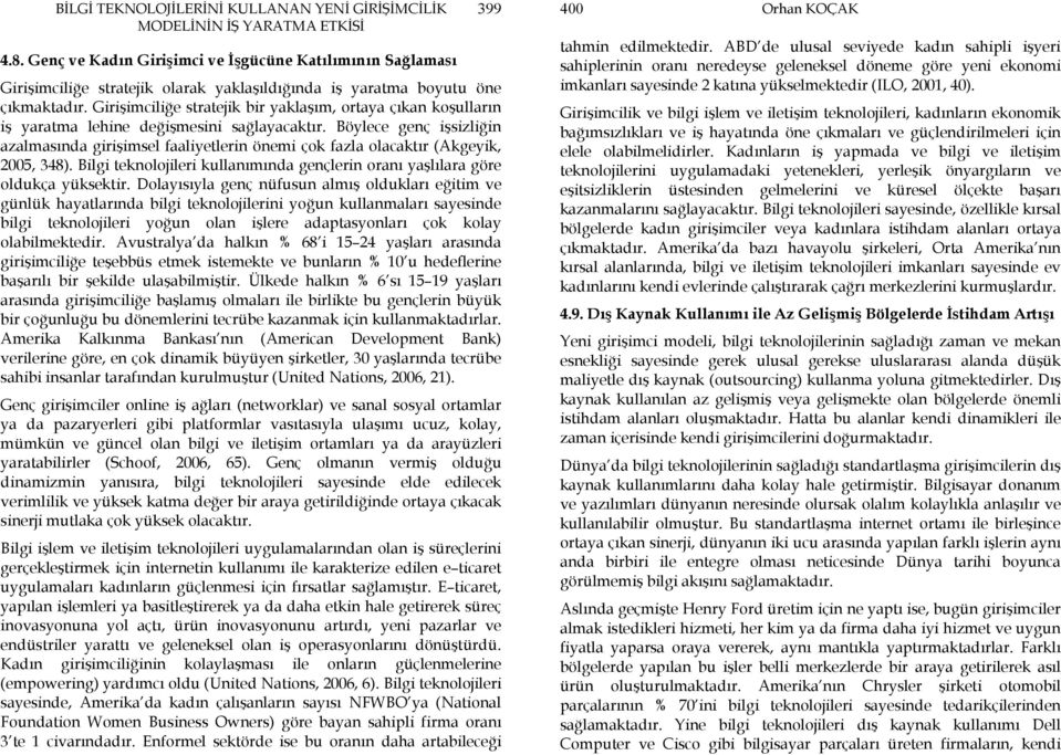 Böylece genç işsizliğin azalmasında girişimsel faaliyetlerin önemi çok fazla olacaktır (Akgeyik, 2005, 348). Bilgi teknolojileri kullanımında gençlerin oranı yaşlılara göre oldukça yüksektir.