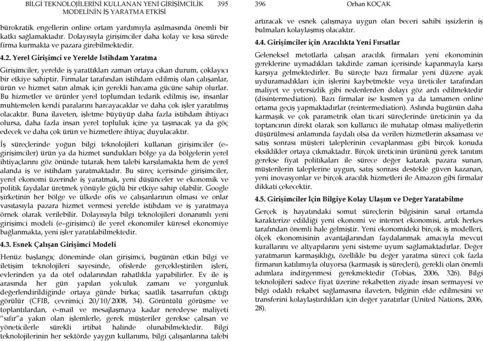 Firmalar tarafından istihdam edilmiş olan çalışanlar, ürün ve hizmet satın almak için gerekli harcama gücüne sahip olurlar.