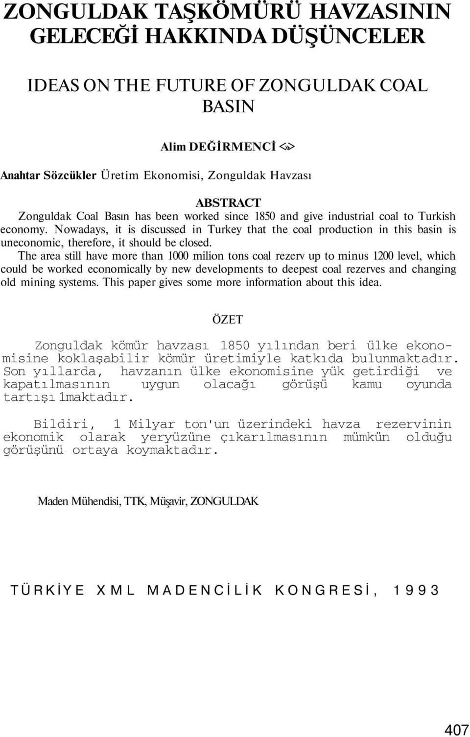 Nowadays, it is discussed in Turkey that the coal production in this basin is uneconomic, therefore, it should be closed.