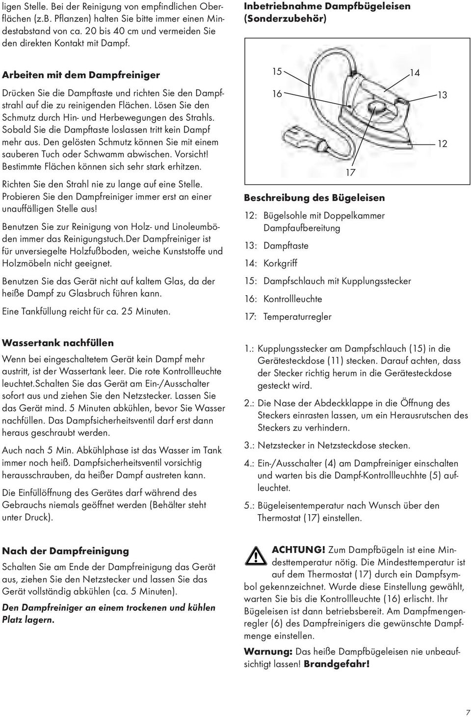 Lösen Sie den Schmutz durch Hin- und Herbewegungen des Strahls. Sobald Sie die Dampftaste loslassen tritt kein Dampf mehr aus.