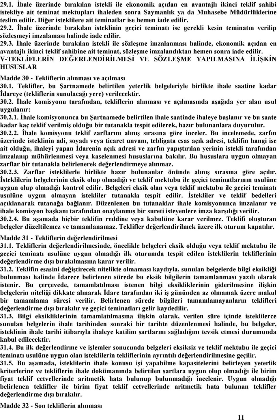 İhale üzerinde bırakılan istekli ile sözleşme imzalanması halinde, ekonomik açıdan en avantajlı ikinci teklif sahibine ait teminat, sözleşme imzalandıktan hemen sonra iade edilir.