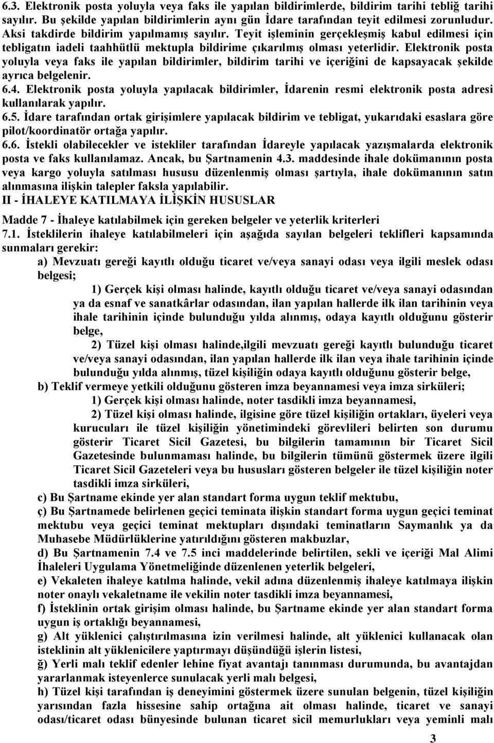 Elektronik posta yoluyla veya faks ile yapılan bildirimler, bildirim tarihi ve içeriğini de kapsayacak şekilde ayrıca belgelenir. 6.4.