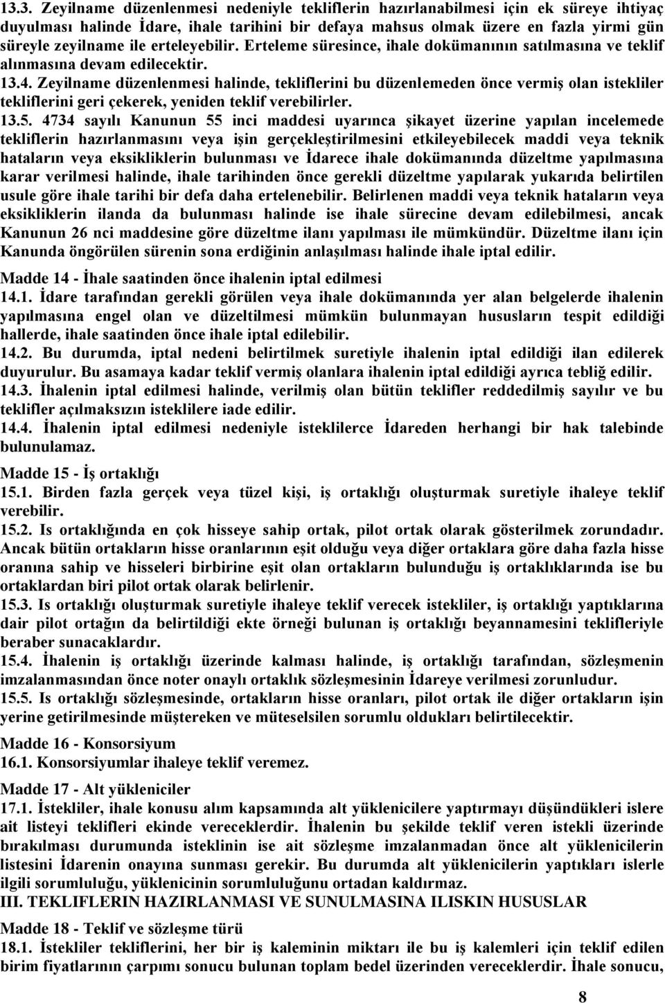 Zeyilname düzenlenmesi halinde, tekliflerini bu düzenlemeden önce vermiş olan istekliler tekliflerini geri çekerek, yeniden teklif verebilirler. 13.5.