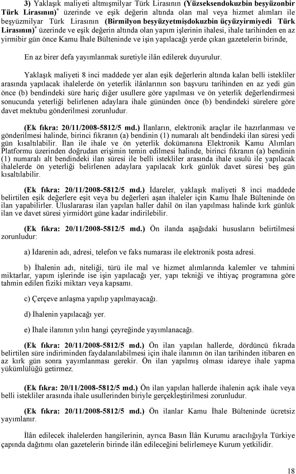 yapılacağı yerde çıkan gazetelerin birinde, En az birer defa yayımlanmak suretiyle ilân edilerek duyurulur.