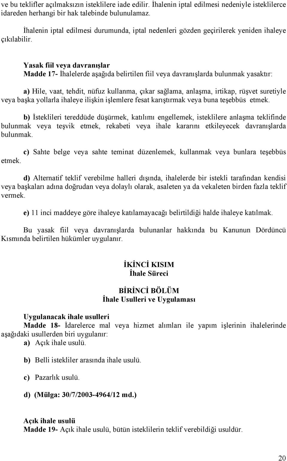 Yasak fiil veya davranışlar Madde 17- İhalelerde aşağıda belirtilen fiil veya davranışlarda bulunmak yasaktır: a) Hile, vaat, tehdit, nüfuz kullanma, çıkar sağlama, anlaşma, irtikap, rüşvet suretiyle