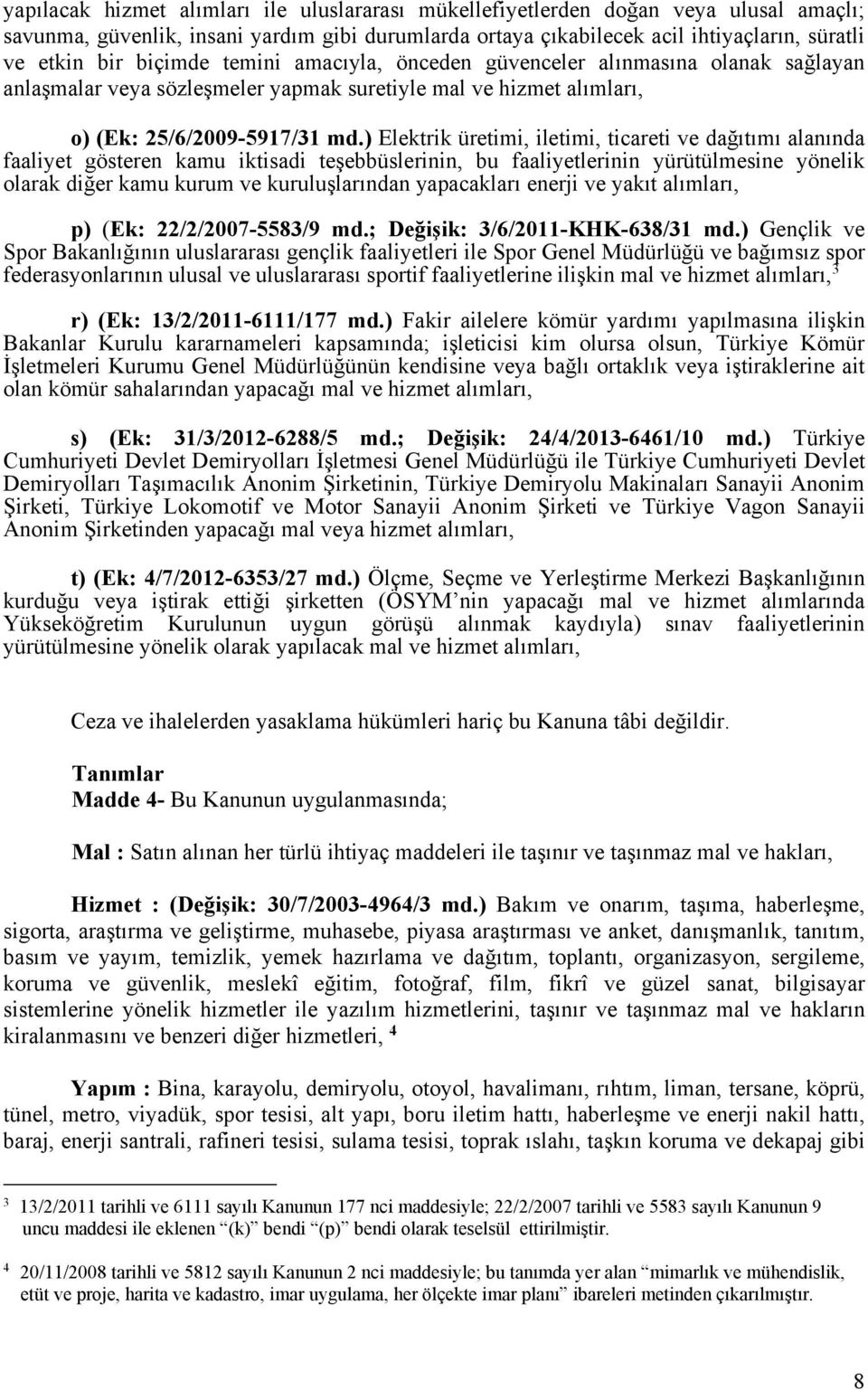 ) Elektrik üretimi, iletimi, ticareti ve dağıtımı alanında faaliyet gösteren kamu iktisadi teşebbüslerinin, bu faaliyetlerinin yürütülmesine yönelik olarak diğer kamu kurum ve kuruluşlarından