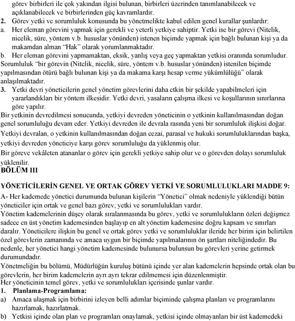 Yetki ise bir görevi (Nitelik, nicelik, süre, yöntem v.b. hususlar yönünden) istenen biçimde yapmak için bağlı bulunan kişi ya da makamdan alman Hak olarak yorumlanmaktadır. b. Her eleman görevini yapmamaktan, eksik, yanlış veya geç yapmaktan yetkisi oranında sorumludur.