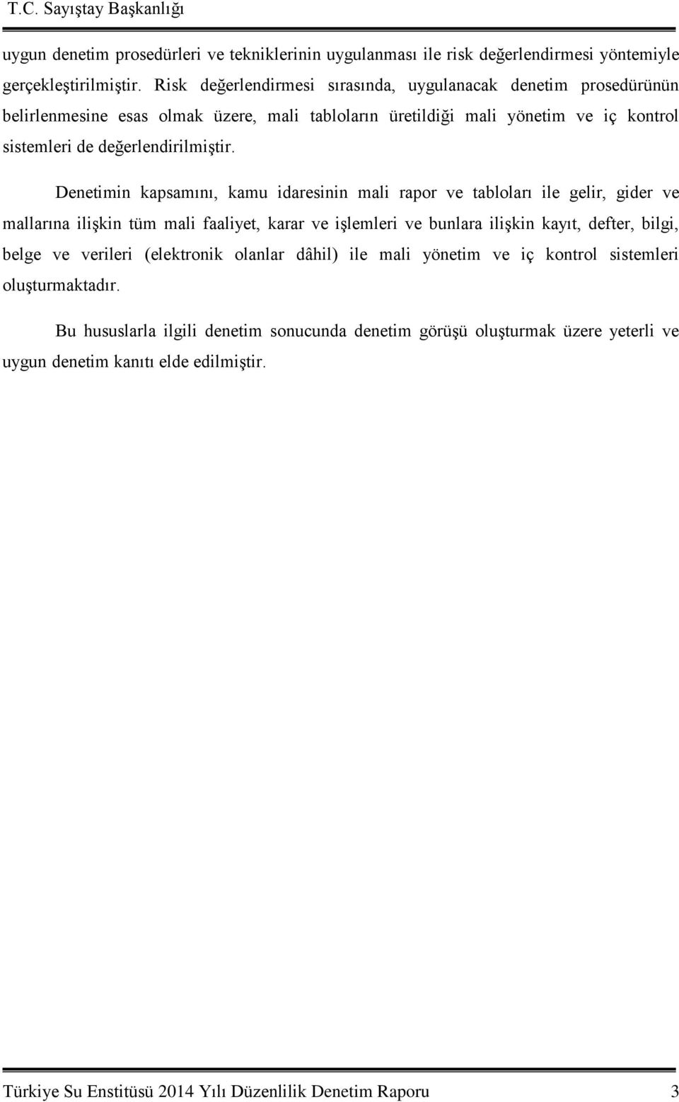 Denetimin kapsamını, kamu idaresinin mali rapor ve tabloları ile gelir, gider ve mallarına ilişkin tüm mali faaliyet, karar ve işlemleri ve bunlara ilişkin kayıt, defter, bilgi, belge ve