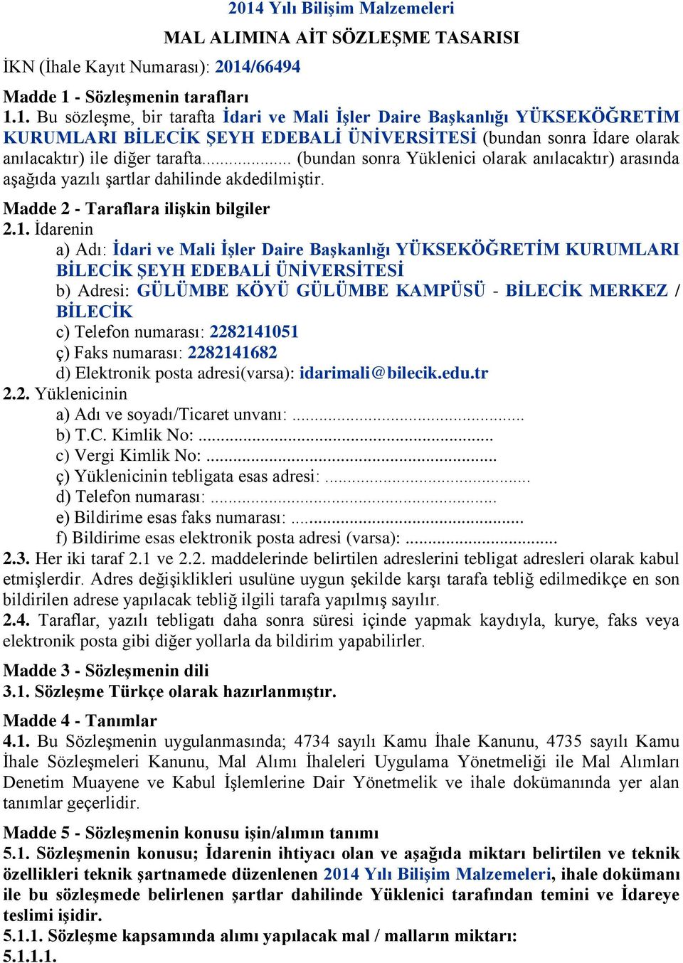 .. (bundan sonra Yüklenici olarak anılacaktır) arasında aşağıda yazılı şartlar dahilinde akdedilmiştir. Madde 2 - Taraflara ilişkin bilgiler 2.1.