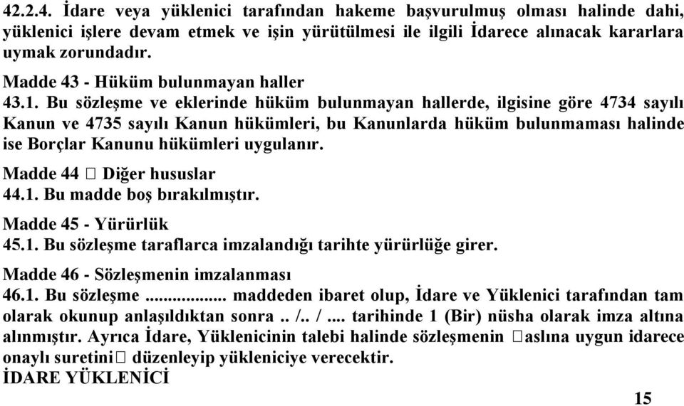 Bu sözleşme ve eklerinde hüküm bulunmayan hallerde, ilgisine göre 4734 sayılı Kanun ve 4735 sayılı Kanun hükümleri, bu Kanunlarda hüküm bulunmaması halinde ise Borçlar Kanunu hükümleri uygulanır.