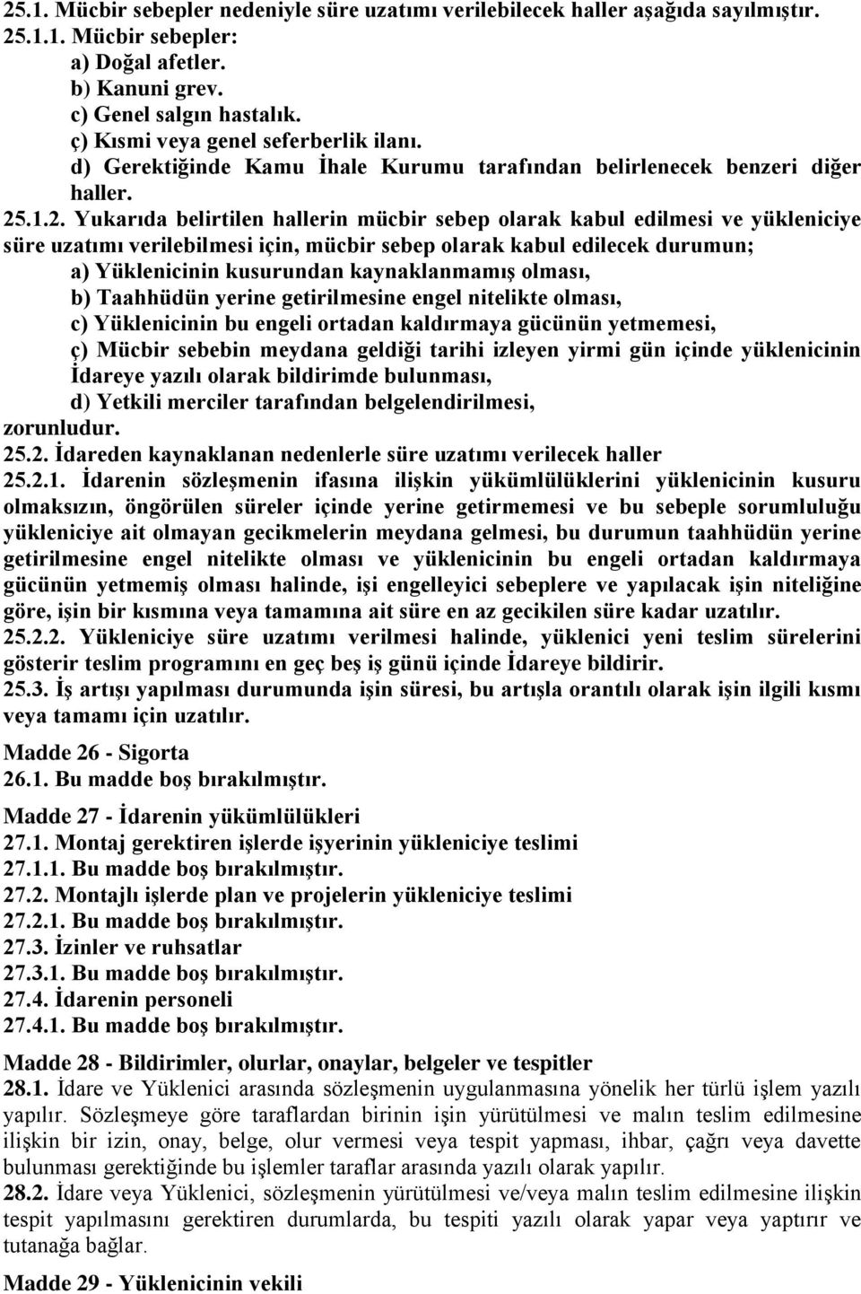 .1.2. Yukarıda belirtilen hallerin mücbir sebep olarak kabul edilmesi ve yükleniciye süre uzatımı verilebilmesi için, mücbir sebep olarak kabul edilecek durumun; a) Yüklenicinin kusurundan