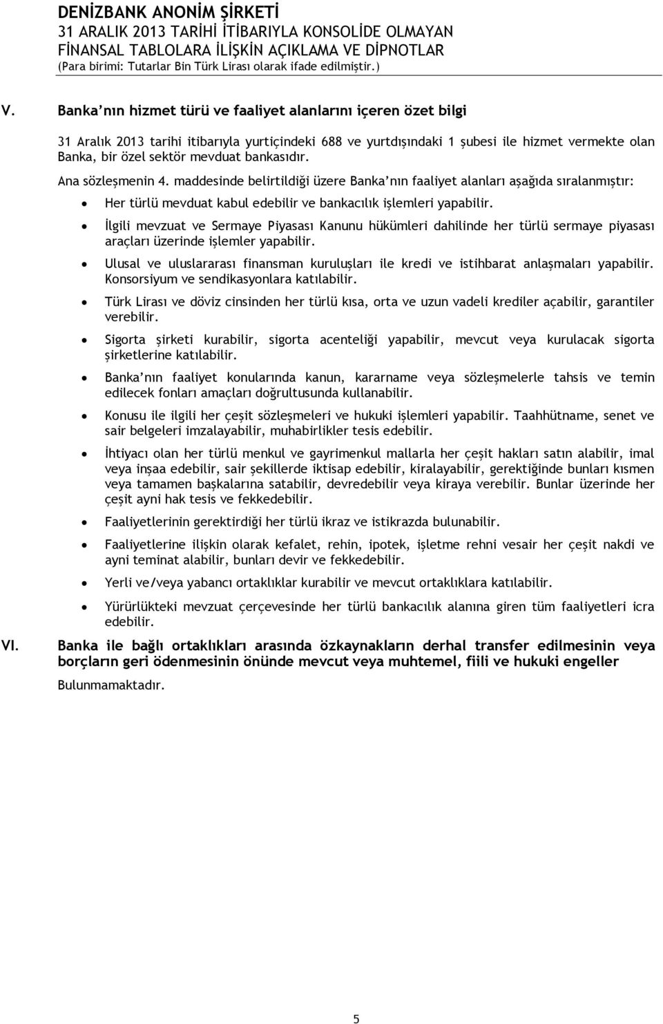 İlgili mevzuat ve Sermaye Piyasası Kanunu hükümleri dahilinde her türlü sermaye piyasası araçları üzerinde işlemler yapabilir.