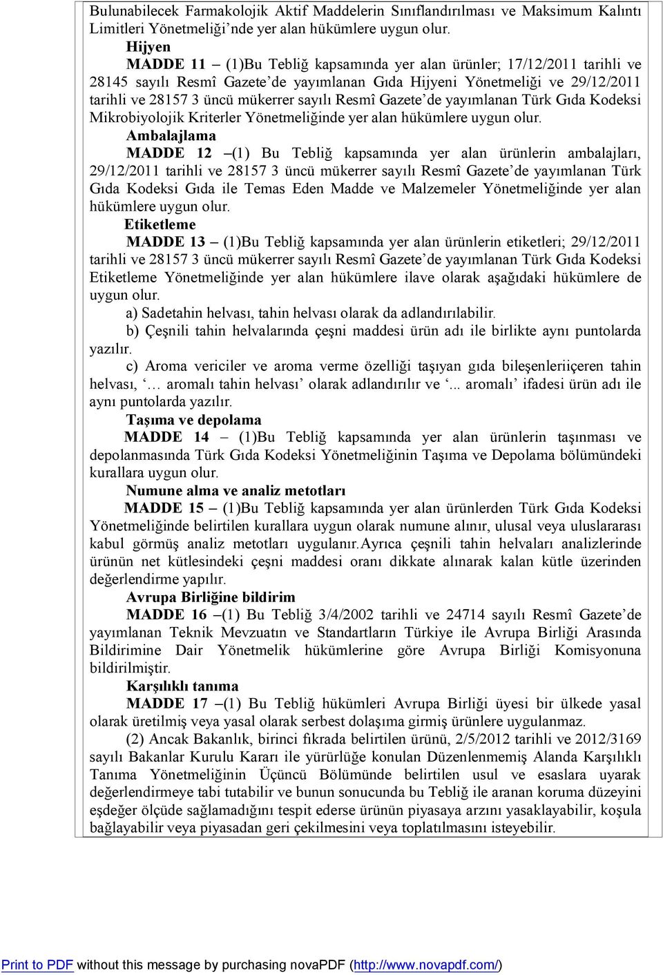 Resmî Gazete de yayımlanan Türk Gıda Kodeksi Mikrobiyolojik Kriterler Yönetmeliğinde yer alan hükümlere uygun olur.