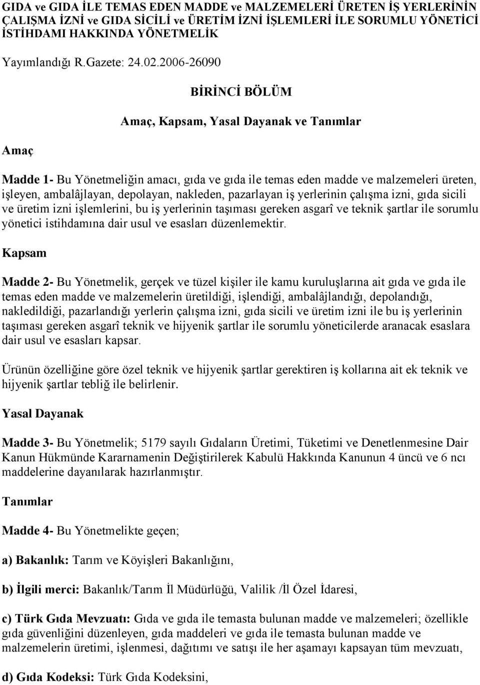 nakleden, pazarlayan iģ yerlerinin çalıģma izni, gıda sicili ve üretim izni iģlemlerini, bu iģ yerlerinin taģıması gereken asgarî ve teknik Ģartlar ile sorumlu yönetici istihdamına dair usul ve