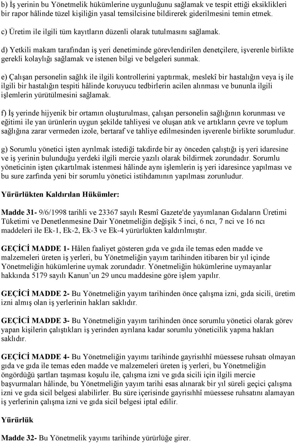 d) Yetkili makam tarafından iģ yeri denetiminde görevlendirilen denetçilere, iģverenle birlikte gerekli kolaylığı sağlamak ve istenen bilgi ve belgeleri sunmak.