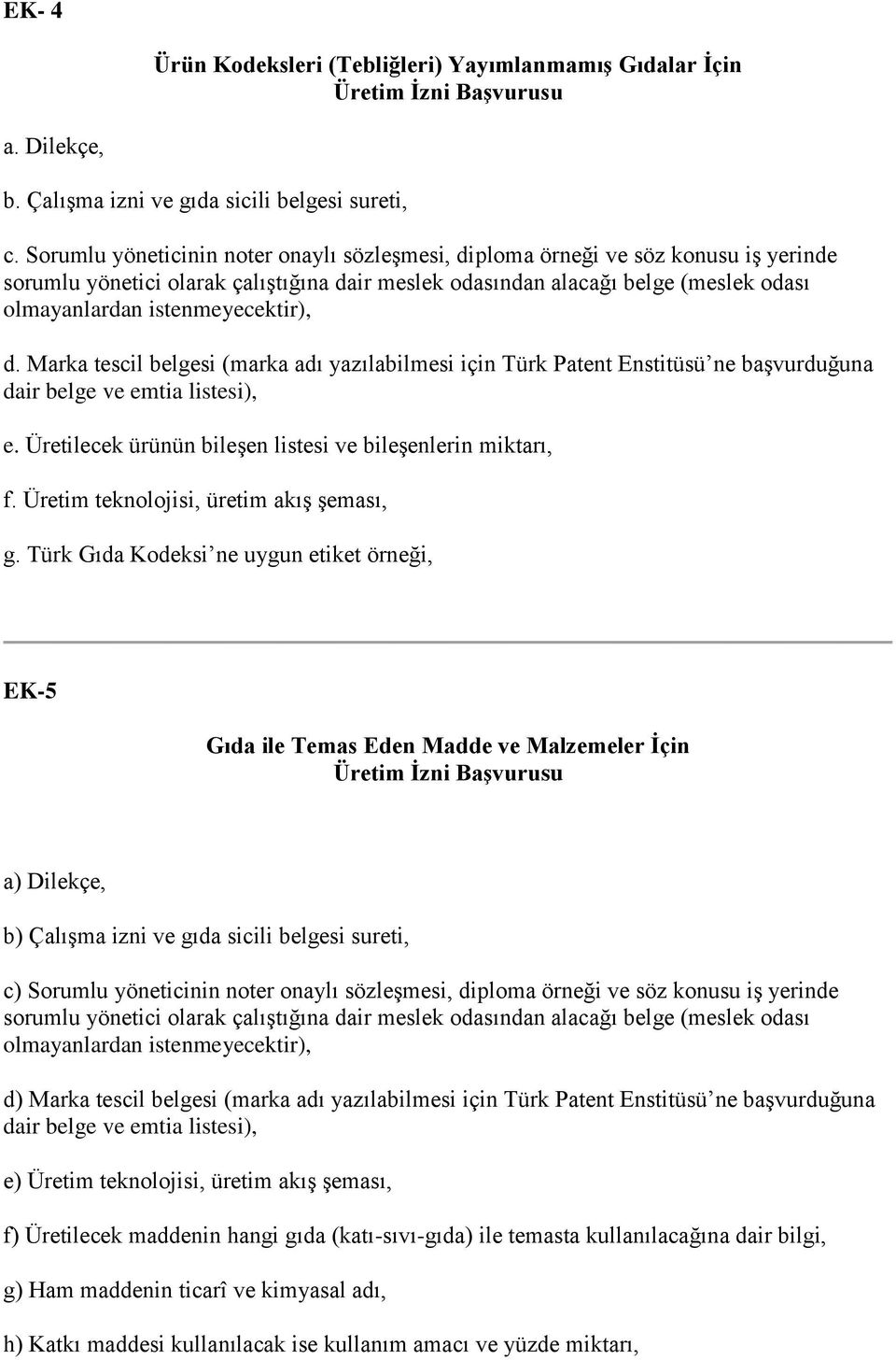 istenmeyecektir), d. Marka tescil belgesi (marka adı yazılabilmesi için Türk Patent Enstitüsü ne baģvurduğuna dair belge ve emtia listesi), e.