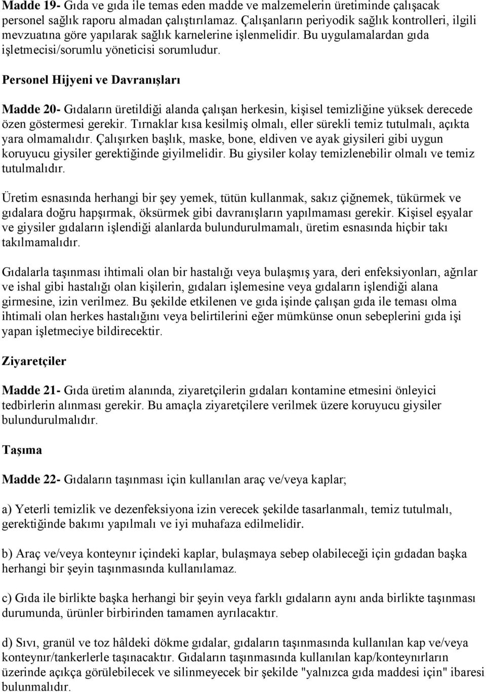 Personel Hijyeni ve DavranıĢları Madde 20- Gıdaların üretildiği alanda çalıģan herkesin, kiģisel temizliğine yüksek derecede özen göstermesi gerekir.