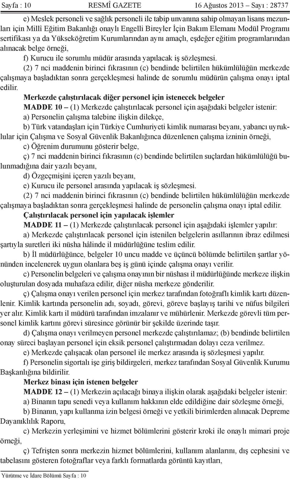 sözleşmesi. (2) 7 nci maddenin birinci fıkrasının (c) bendinde belirtilen hükümlülüğün merkezde çalışmaya başladıktan sonra gerçekleşmesi halinde de sorumlu müdürün çalışma onayı iptal edilir.