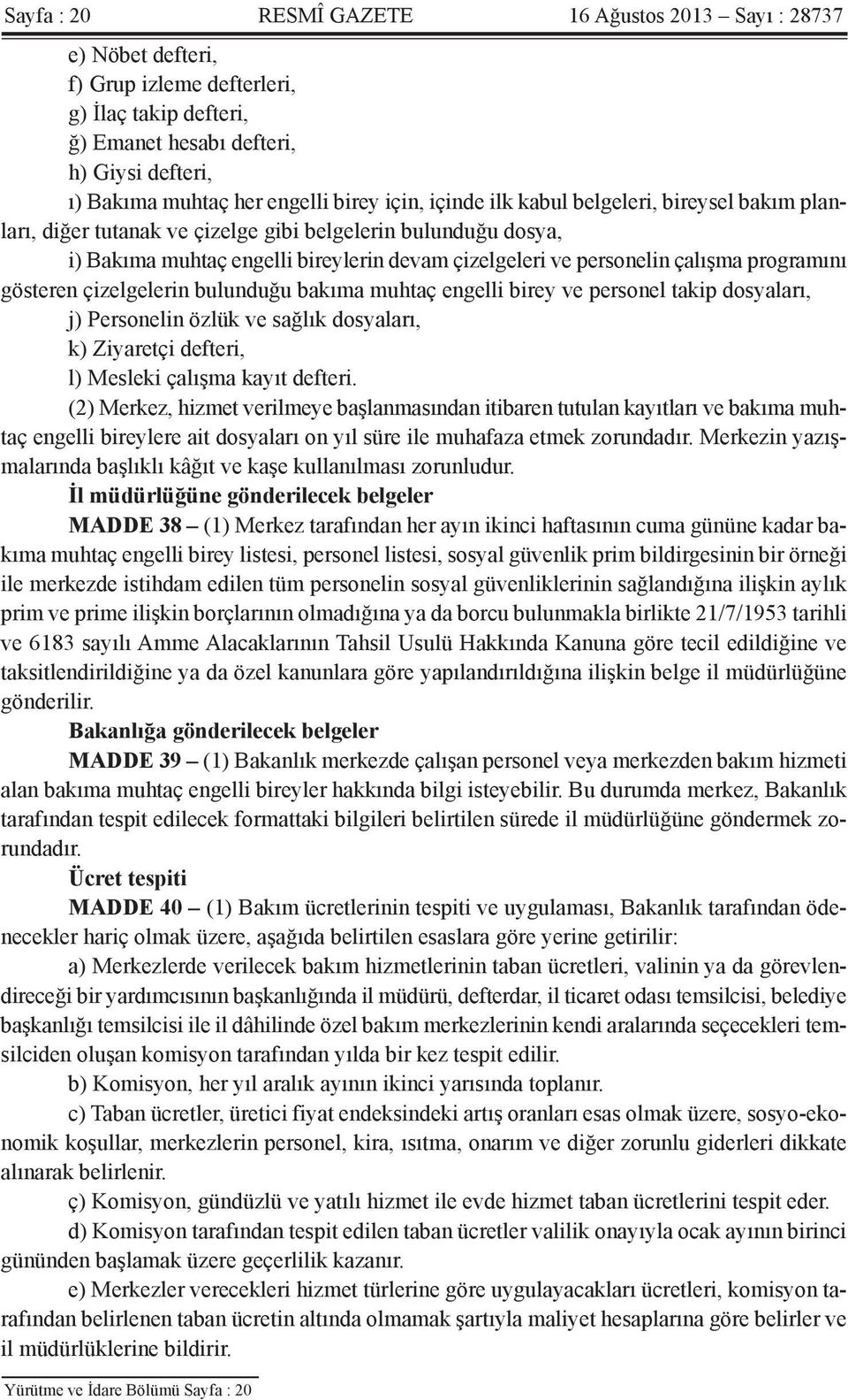 programını gösteren çizelgelerin bulunduğu bakıma muhtaç engelli birey ve personel takip dosyaları, j) Personelin özlük ve sağlık dosyaları, k) Ziyaretçi defteri, l) Mesleki çalışma kayıt defteri.