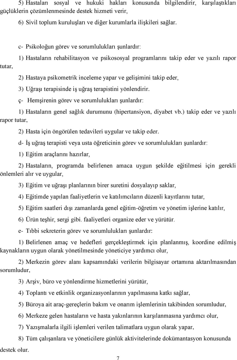 eder, 3) Uğraşı terapisinde iş uğraş terapistini yönlendirir. ç- Hemşirenin görev ve sorumlulukları şunlardır: 1) Hastaların genel sağlık durumunu (hipertansiyon, diyabet vb.