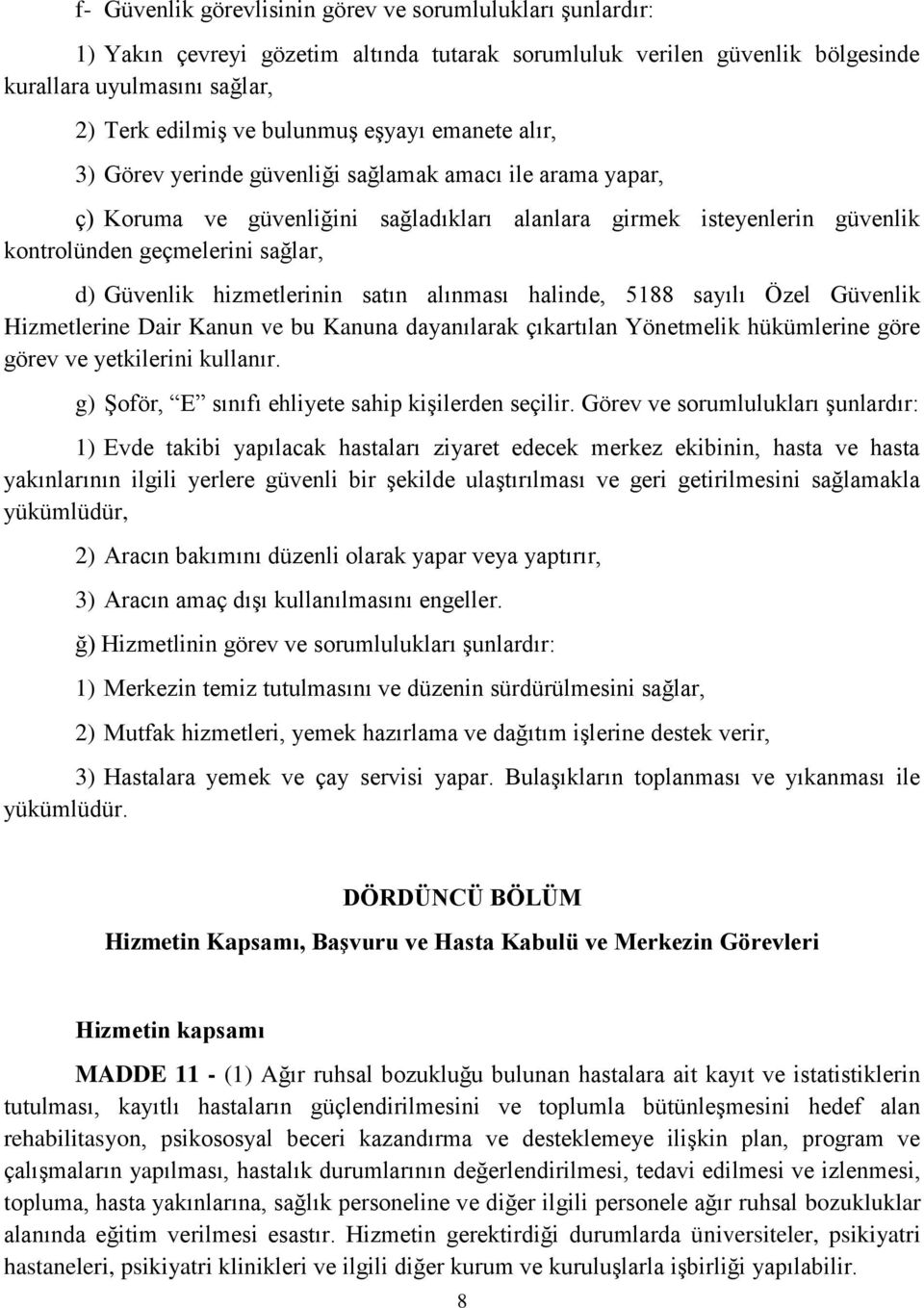 Güvenlik hizmetlerinin satın alınması halinde, 5188 sayılı Özel Güvenlik Hizmetlerine Dair Kanun ve bu Kanuna dayanılarak çıkartılan Yönetmelik hükümlerine göre görev ve yetkilerini kullanır.